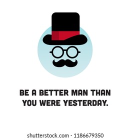 Be a better man than you were yesterday Motivational Quote Poster Design with Gentleman Hat Spectacles and Moustache 