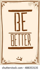 Be better. Motivation. Text lettering of an inspirational quote. Creative poster.
