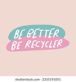 Be better be recycler. Vector graphic design on pink background.