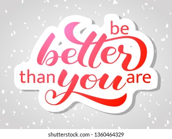 Be better than you are lettering. Positive quote for card or clothes. Vector illustration