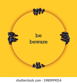 Be beware. Funny poster template for Halloween. Four scaring hands crawl out from under the round frame. Vector illustration 