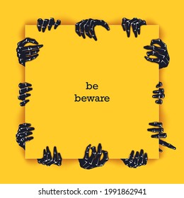 Be beware. Funny poster template for Halloween. Many scaring hands crawl out from under the square frame. Vector illustration 