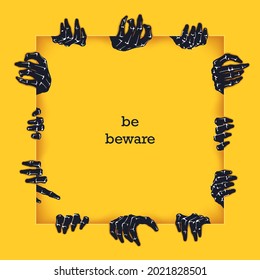 Be beware. Funny poster template for Halloween. Many scaring hands crawl out from under the square frame. Vector illustration