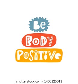 Be body positive. Hand drawn lettering, quote sketch typography. Motivational handwritten phrase. Vector inscription slogan. Inspirational poster, t shirt design, print, placard, postcard, card