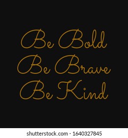 Be bold be brave be kind. Inspirational and motivational quote.