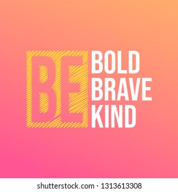 be bold be brave be kind. Life quote with modern background vector illustration