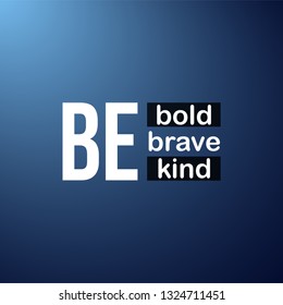 be bold be brave be kind. Life quote with modern background vector illustration