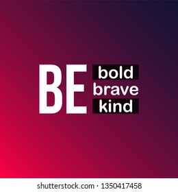 be bold be brave be kind. Life quote with modern background vector illustration