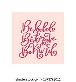 BE BOLD BE BRAVE BE KIND. Kind quote. Typography motivational card. Vector poster calligraphy with phrase about kindness. Script lettering for t-shirt, sticker, print. Isolated on pink background.