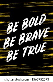 be bold, brave, true quotes. apparel tshirt design. grunge brush style illustration