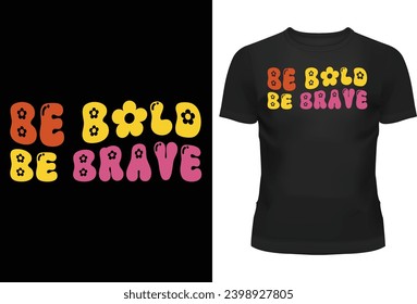 Be bold be brave T-shirt design idea