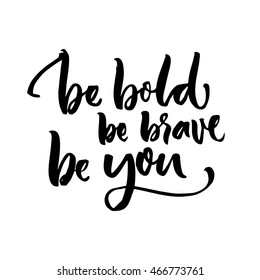 Be bold, be brave, be you. Inspirational quote lettering. Motivation poster design. Black typography isolated on white background.