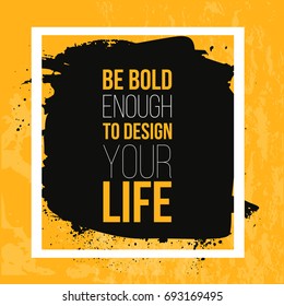 Be bold enough to Design your Life. Inspiring Motivation Quote about Possibilities. Vector Typography Concept On Grunge Background