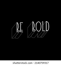 Be bold lettering vector illustration. Black background and white letters. Motivation phrase for print and decoration.