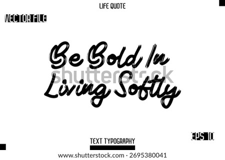 Be Bold In Living Softly  -Trendy Life Quotes Vector Typography Text Brush Lettering Design