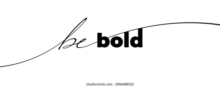 Be bold phrase. Modern pen vector calligraphy. Ink illustration isolated on white. Hand lettering inscription