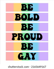 Be bold be proud be gay Pride Month LGBTQ
