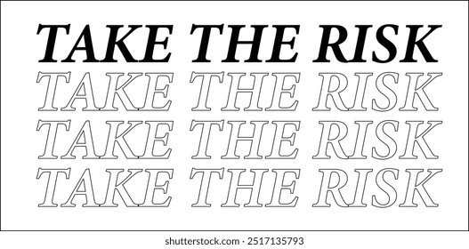 “TAKE THE RISK” Be bold and take the risk with your own hands.