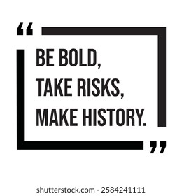 Be bold, take risks, make history, inspirational design quote, motivational quotes, typography illustration lettering quotes