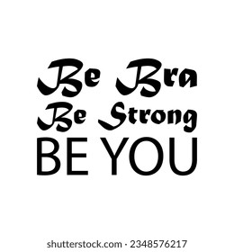 be bra be strong be you black lettering quote