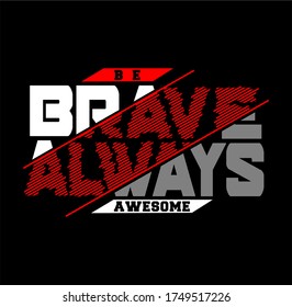 BE BRAVE ALWAYS AWESOME Typography Design T-Shirt Print