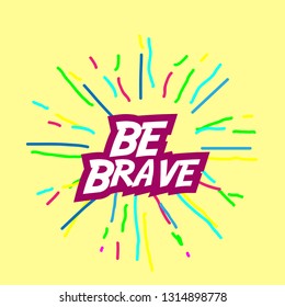 be brave, banner or poster for holiday with confetti or firework background