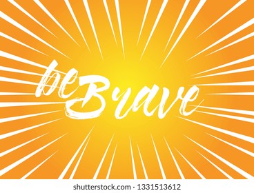 be brave, beautiful greeting card background or banner with pop art theme. design illustration