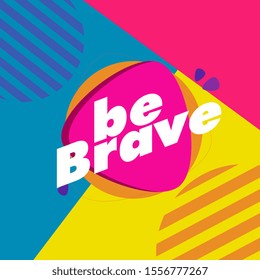 be brave, beautiful greeting card background or template banner with colorful theme. design illustration