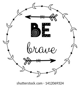 Be brave black and white quote in scandinavian style. Vector Illustration.