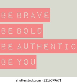 Be Brave, Be Bold, Be Authentic, Be You Motivation Typography Quote Design.