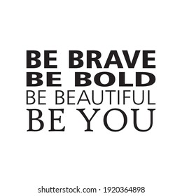 241 Be bold be brave be you Images, Stock Photos & Vectors | Shutterstock