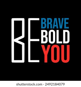 "Be Brave, Be Bold, Be You" typography slogan for t shirt printing, tee graphic design.
