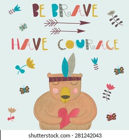 Be brave card with arrows, flowers and cute bear holding heart in cartoon style. Be brave, have courage.