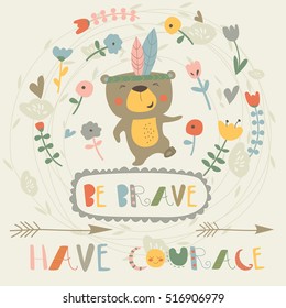 Be brave card with arrows, flowers and cute bear holding heart in cartoon style. 'Be brave, have courage' poster.