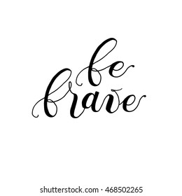  Be brave card. Hand drawn lettering vector art. Isolated on white background. Modern calligraphy. Optimistic quote.  Motivation card or poster. 