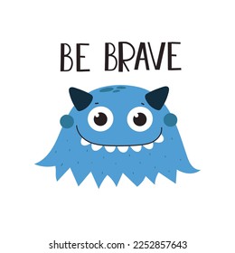 be brave. Cartoon monster, hand drawing lettering. flat style, colorful vector for kids. baby design for cards, poster decoration, t-shirt print