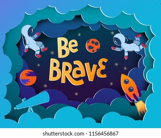 Be brave. Cartoon style space theme poster with astronaut, planets, stars, rocket. Motivational quote. Vector childish illustration perfect for T-shirts print, posters, cards and bags, interior print