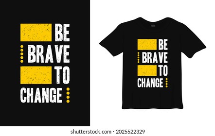 be brave to change typography t-shirt design