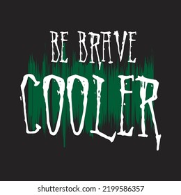 be brave cooler design typography vector illustration for print all media