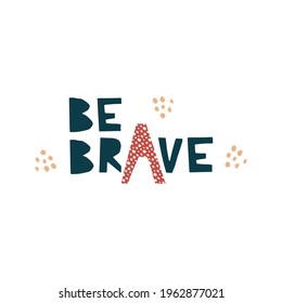 Be brave - cut out lettering illustration Positive vector quote. Motivational slogan. Inscription for for prints, greeting cards, posters, apparel etc. Hand drawn lettering quote isolated on white