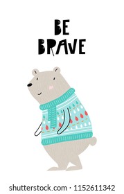 Be brave - Cute hand drawn nursery interior poster with cartoon bear in a knitted sweater and hand drawn lettering. Kid's vector illustration in scandinavian style.