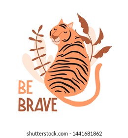 Be brave. Cute hand drawn tiger and tropic plants. Funny cartooon animal. 
Africa, safari. Flat llustration, poster, print for kids t-shirt, baby wear. Slogan, inspirational, motivation quote.