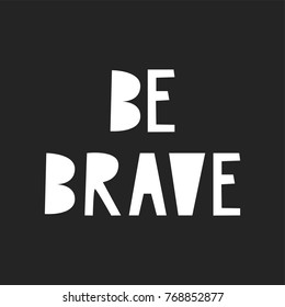 Be brave - Cute hand drawn nursery poster with lettering in scandinavian style. Monochrome vector illustration.