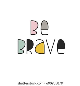 Be brave - cute motivation hand drawn lettering phrase. Vector illustration