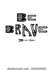 Be brave cute nursery poster with unique hand lettering in ethnic style . Monochrome vector illustration. Kids design.
