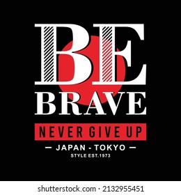 Be brave design typography, vector illustration, ready to print on t-shirt 