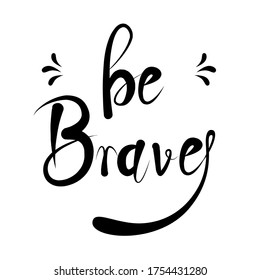 Be brave, English motivational phrases and decorative elements, ink illustrations, modern brush calligraphy, white background, T-shirt and print design