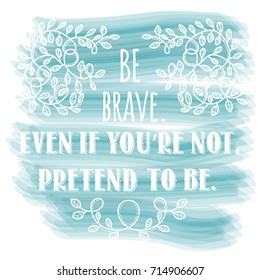 Be brave, even if you're not, pretend to be. Inspiring Creative Motivation Quote. Vector Typography Banner Design Concept
