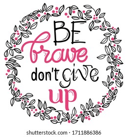 Be brave don’t give up calligraphy lettering for banner, poster and sticker with vignette and botanical ornament 