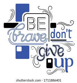 Be brave don’t give up calligraphy lettering for banner, poster and sticker with vignette and botanical ornament 